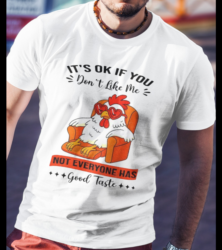 Chicken It's OK If You Don't Like Me Not Everyone Has Good Taste Heart Glasses Chair T-Shirt