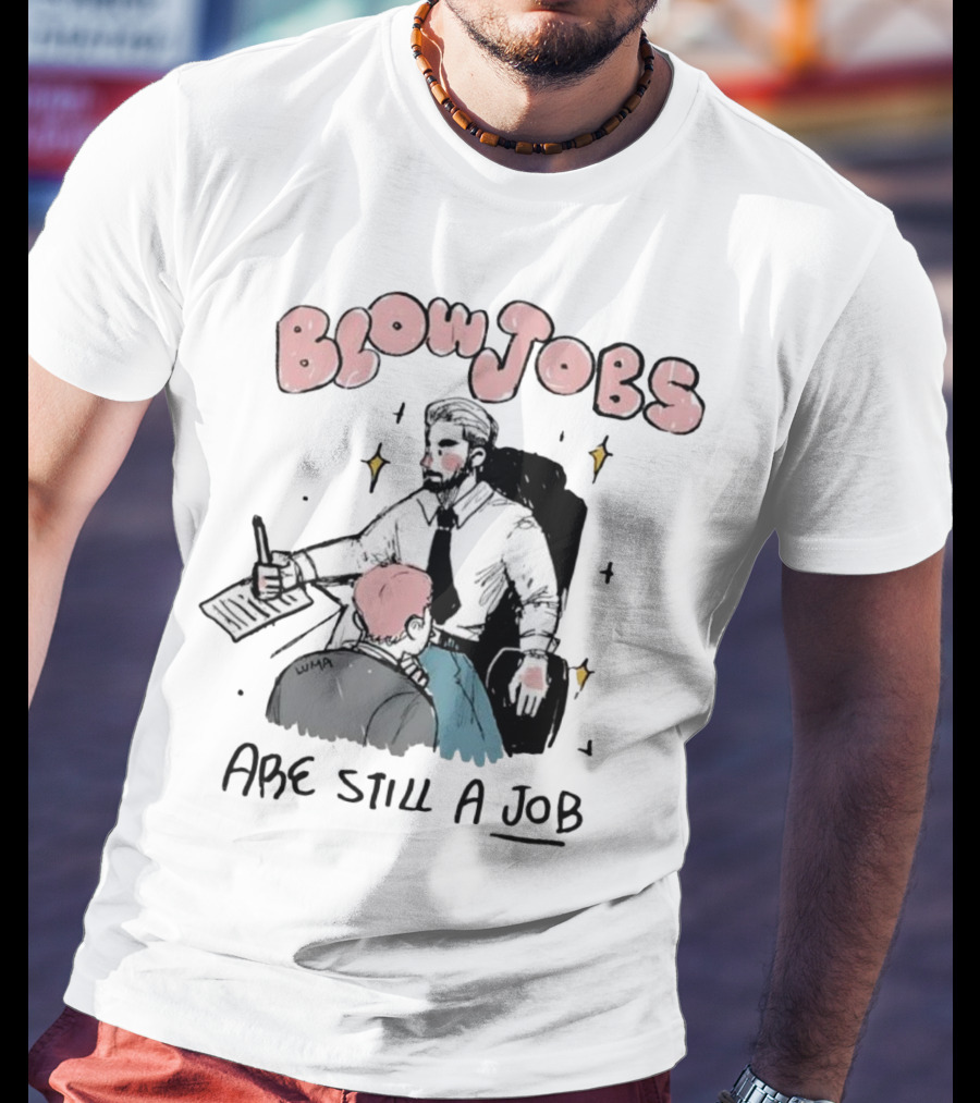 Blowjobs Are Still A Job Office Humor T-Shirt