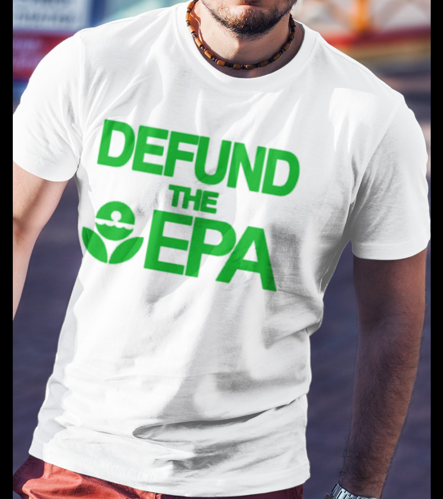 Defund The EPA Environmental Protection Agency Statement T-Shirt