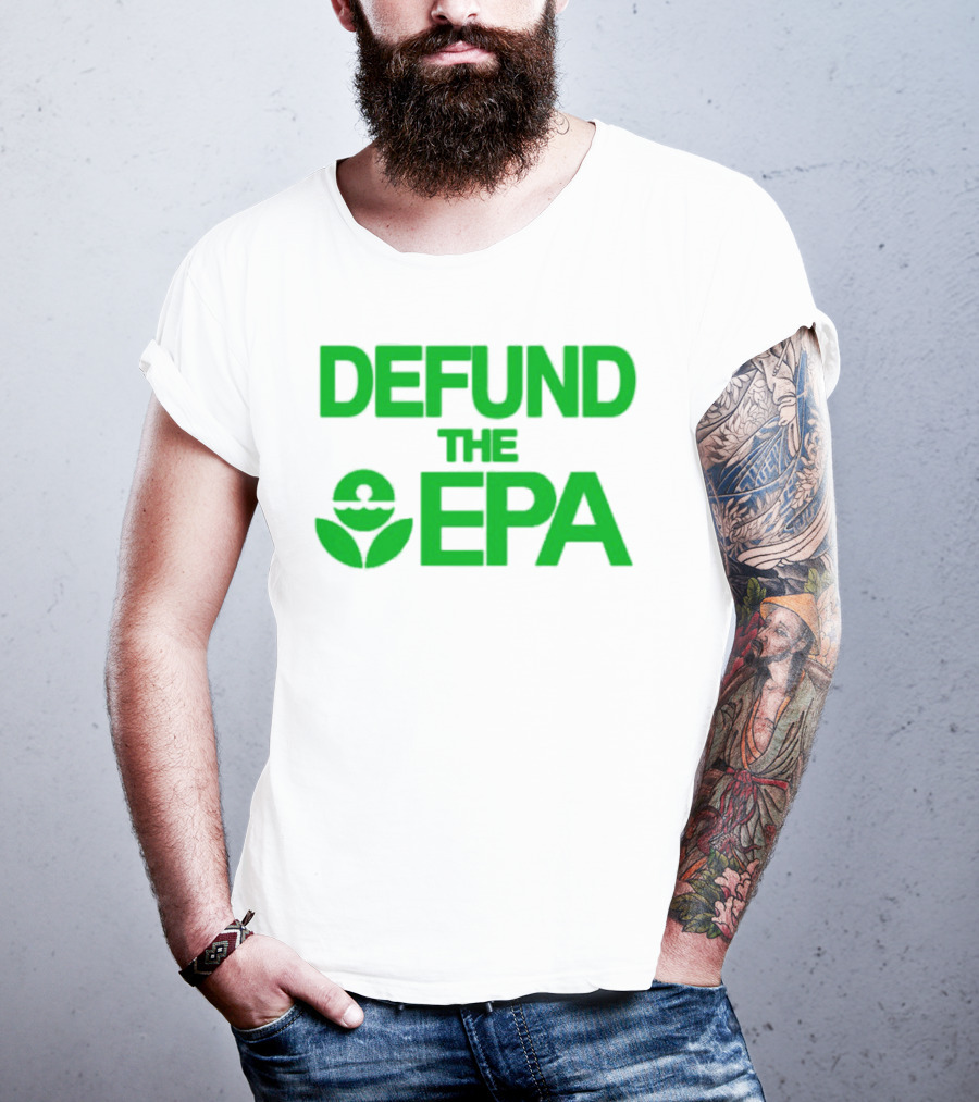 Defund The EPA Environmental Protection Agency Statement T-Shirt