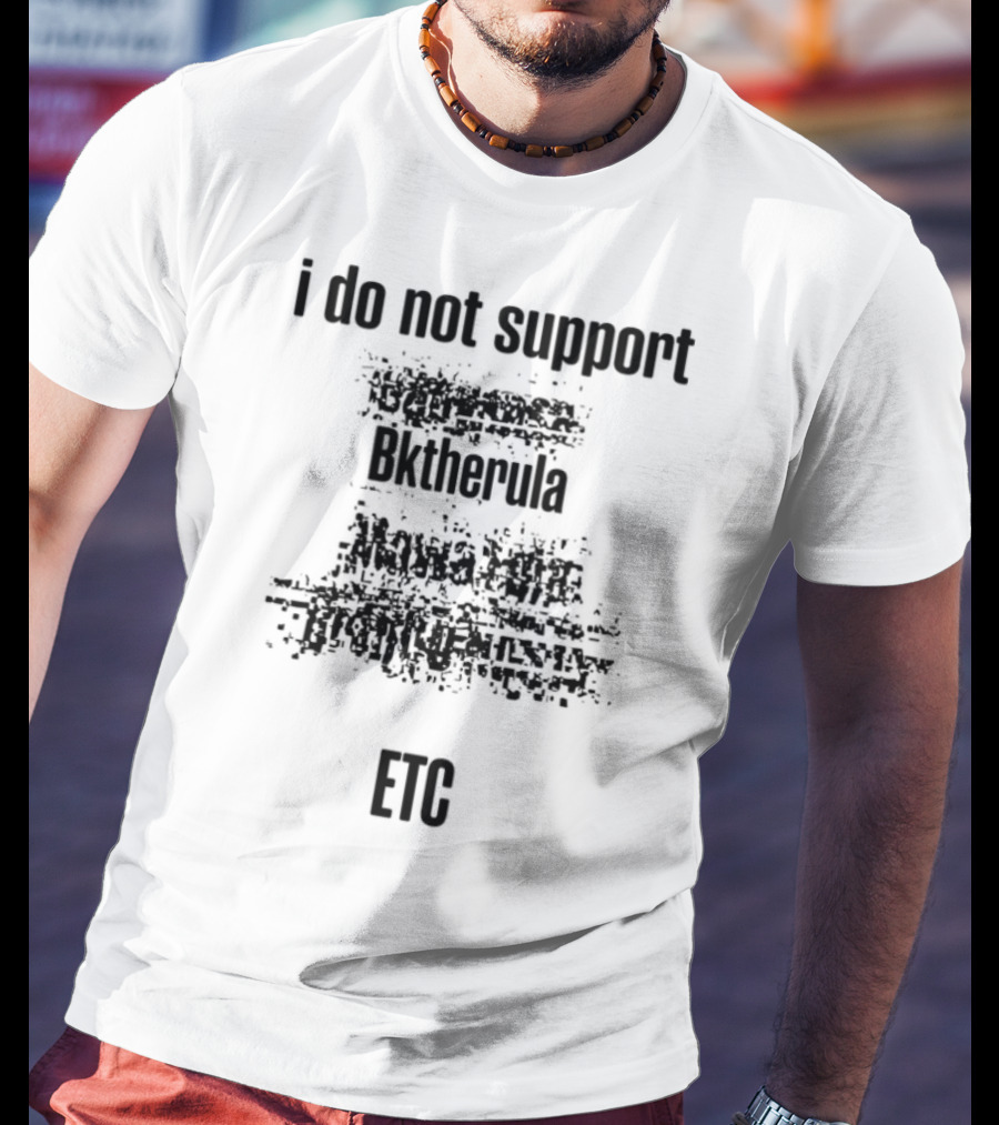 I Do Not Support Bktherula Bakero Sharrum Fool 2 Kreators Mk Esydia Real Gangsta Tr T-Shirt