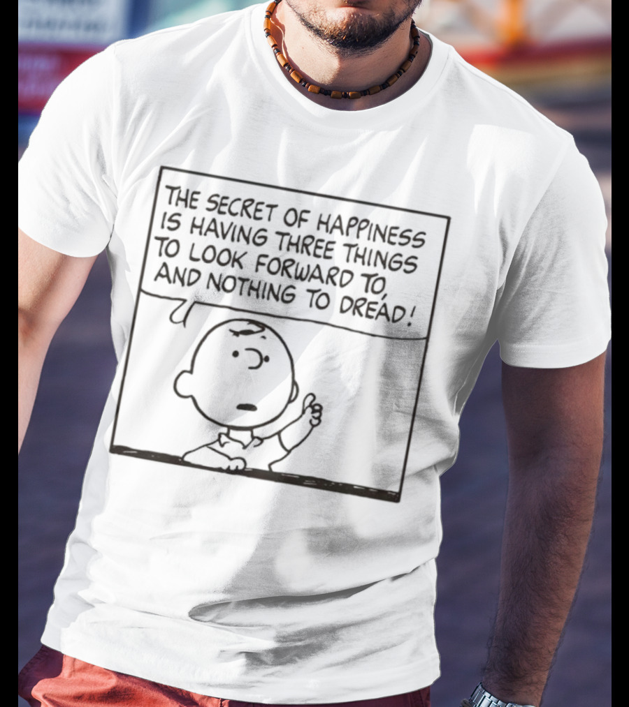 Peanuts Charlie Brown The Secret Of Happiness Is Having Three Things To Look Forward To And Nothing To Dread T-Shirt