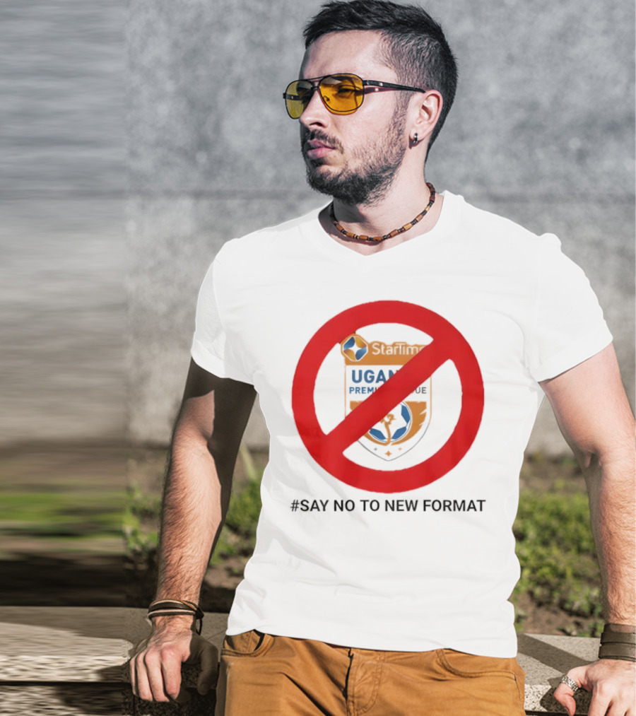 Startimes Uganda Premier League Say No To New Format T-Shirt