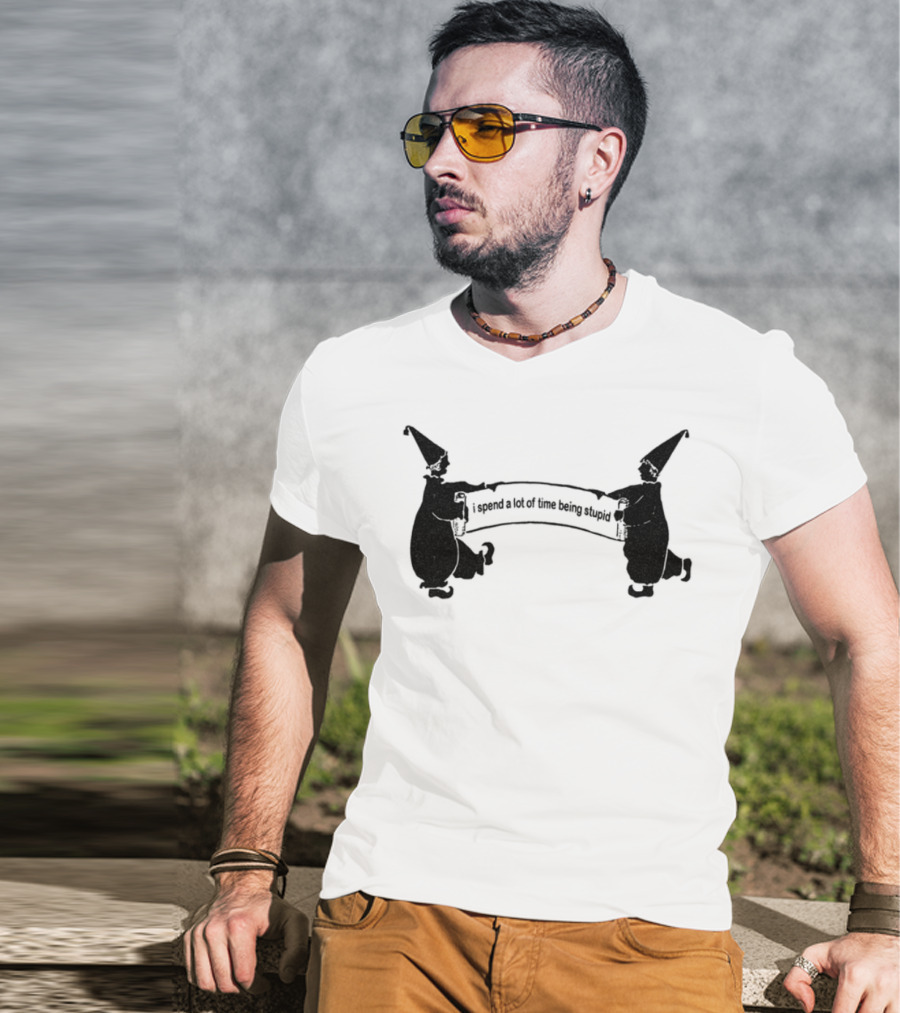 Foolish Club I Spend A Lot Of Time Being Stupid T-Shirt
