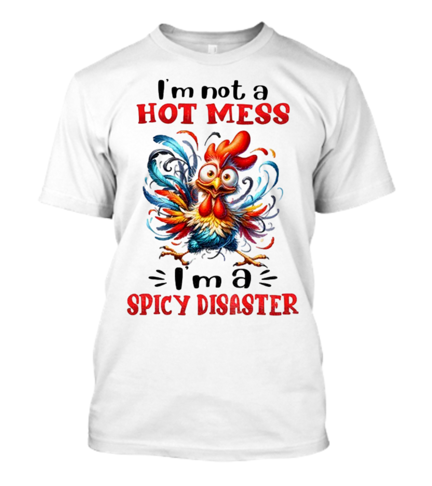 I'm Not A Hot Mess I'm A Spicy Disaster Chicken T-Shirt