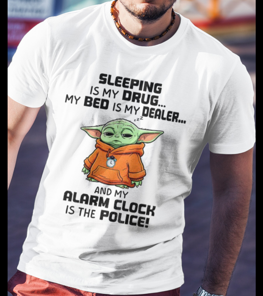 Sleeping Baby Yoda My Drug My Alarm Is The Police T-Shirt