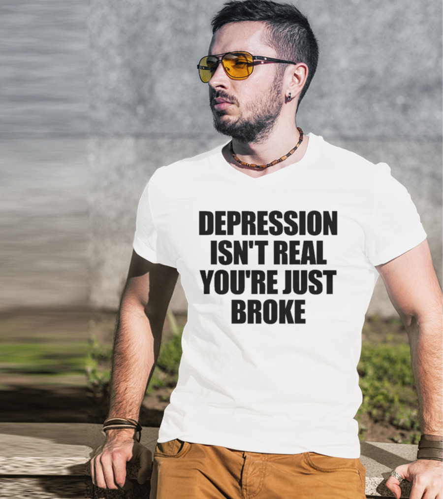 Depression Isn’t Real You’re Just Broke Humorous Statement T-Shirt