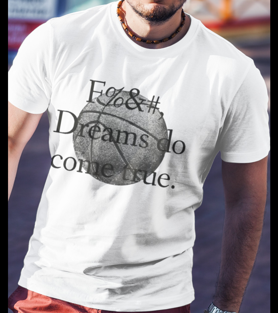 Fuck Dreams Do Come True Basketball T-Shirt
