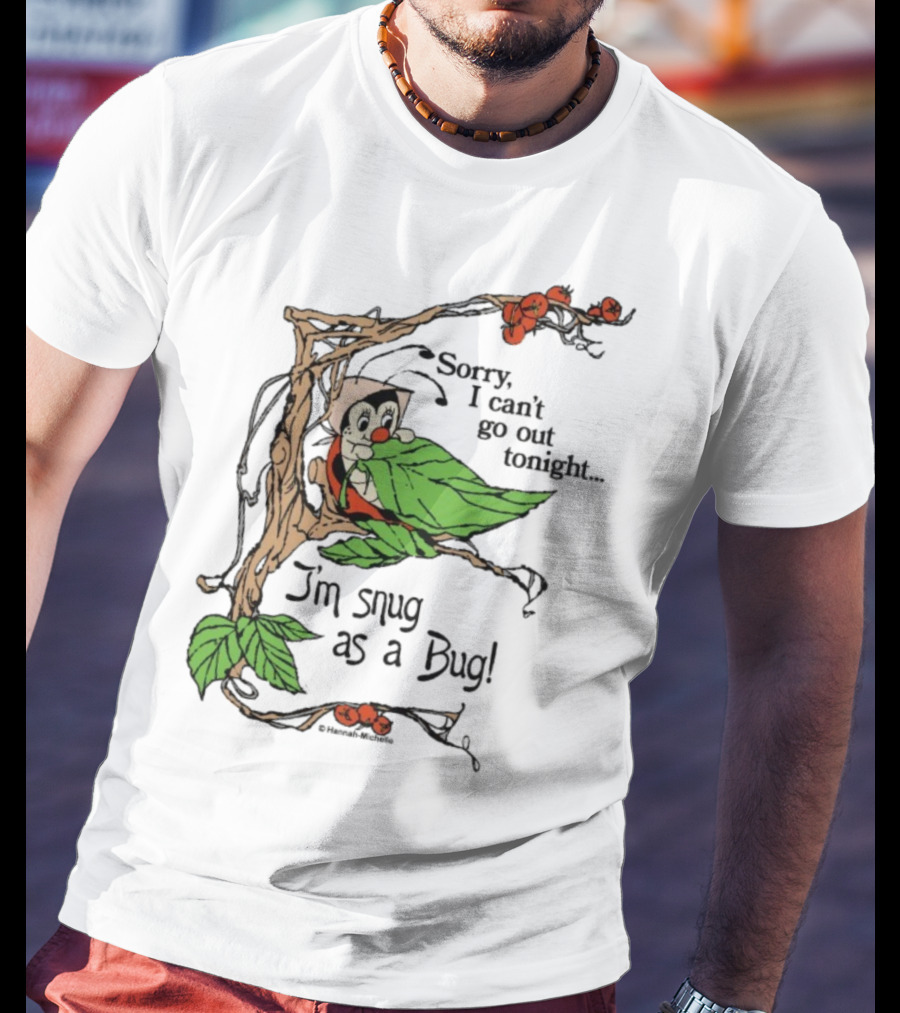 Hannah Michelle Sorry I Can’t Go Out Tonight I’m Snug As A Bug Cozy Cartoon Bug Illustration T-Shirt