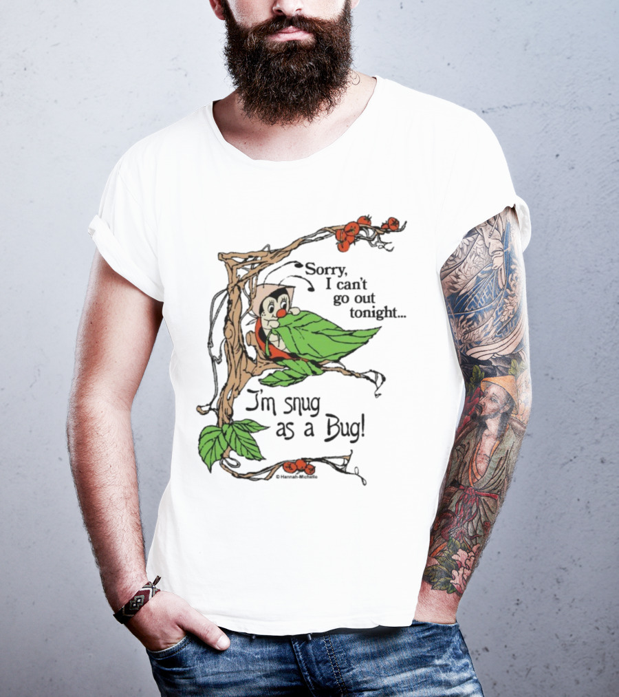 Hannah Michelle Sorry I Can’t Go Out Tonight I’m Snug As A Bug Cozy Cartoon Bug Illustration T-Shirt