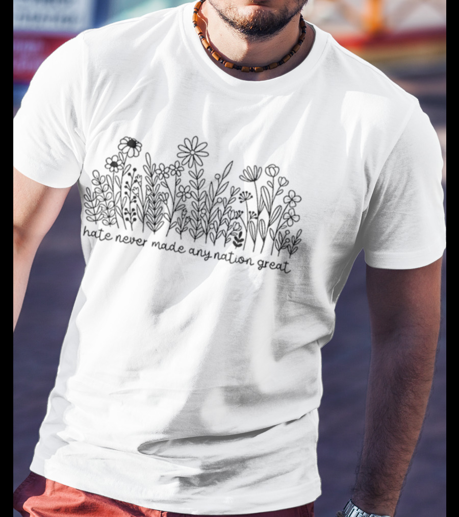 Hate Never Made Any Nation Great Wildflower Anti Trump Political T-Shirt