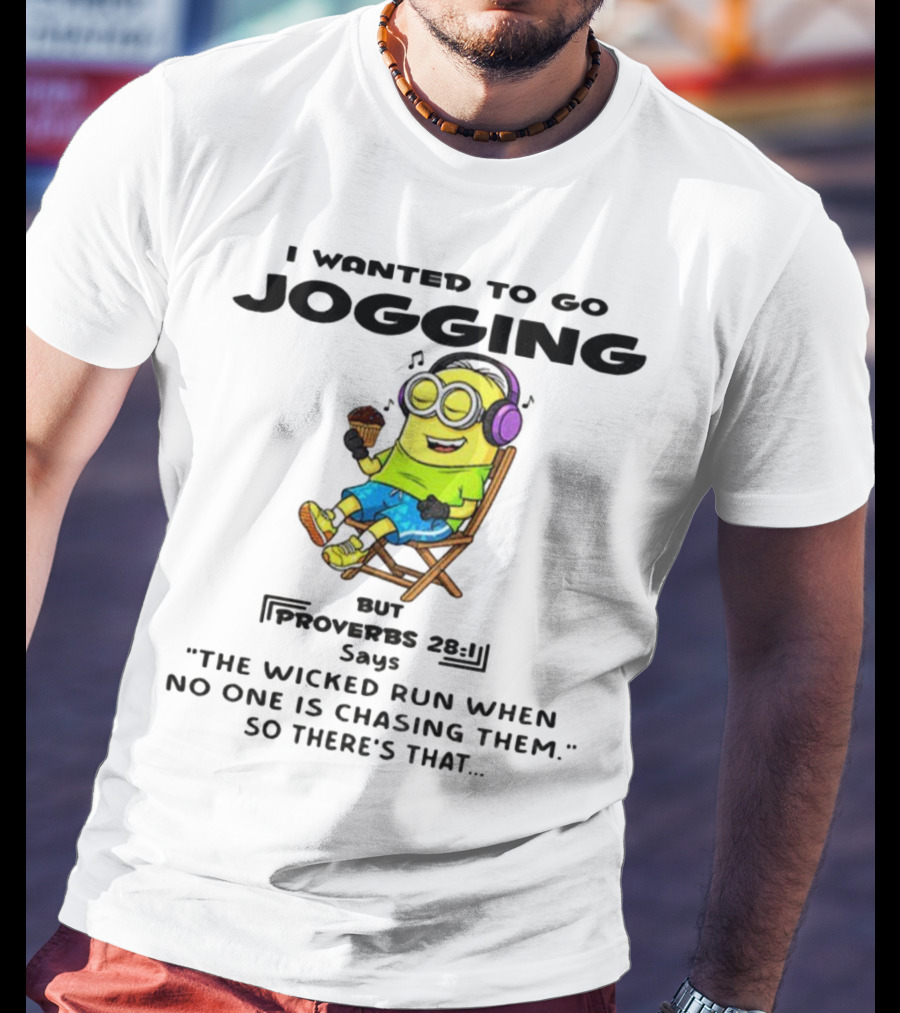 Minion I Wanted To Go Jogging But Proverbs 28:1 Says The Wicked Run When No One Is Chasing Them So There’s That T-Shirt