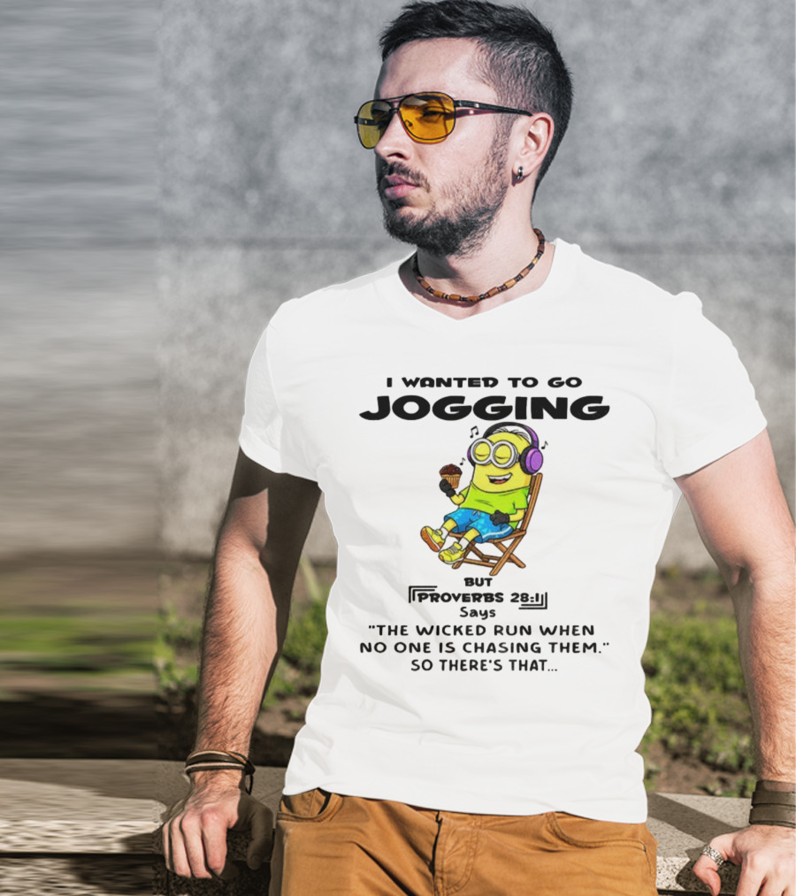 Minion I Wanted To Go Jogging But Proverbs 28:1 Says The Wicked Run When No One Is Chasing Them So There’s That T-Shirt