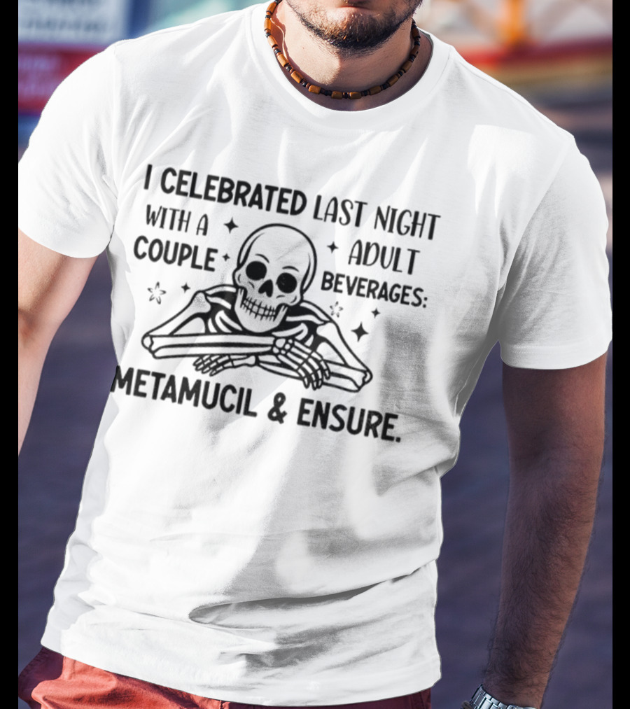 Skeleton I Celebrated Last Night With A Adult Couple Beverages Metamucil And Ensure T-Shirt