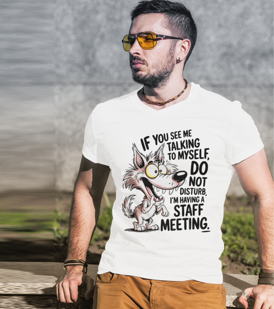 Wolf If You See Me Talking To Myself Do Not Disturb I'm Having A Staff Meeting Humorous Cartoon T-Shirt