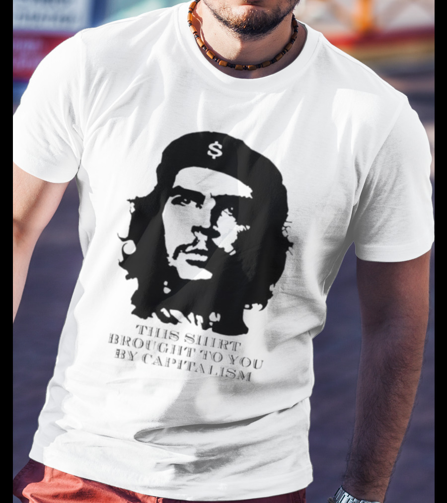 Che Guevara This Brought To You By Capitalism Dollar Sign T-Shirt