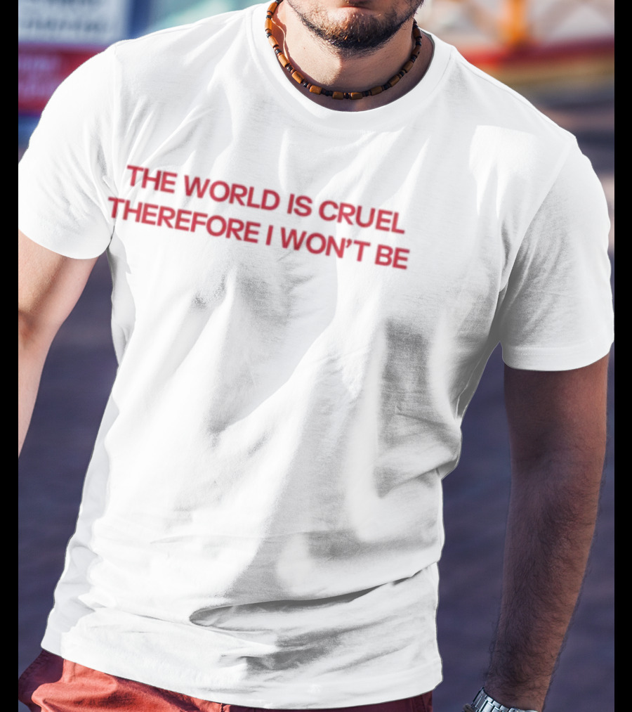 Diva Delight The World Is Cruel Therefore I Won't Be T-Shirt