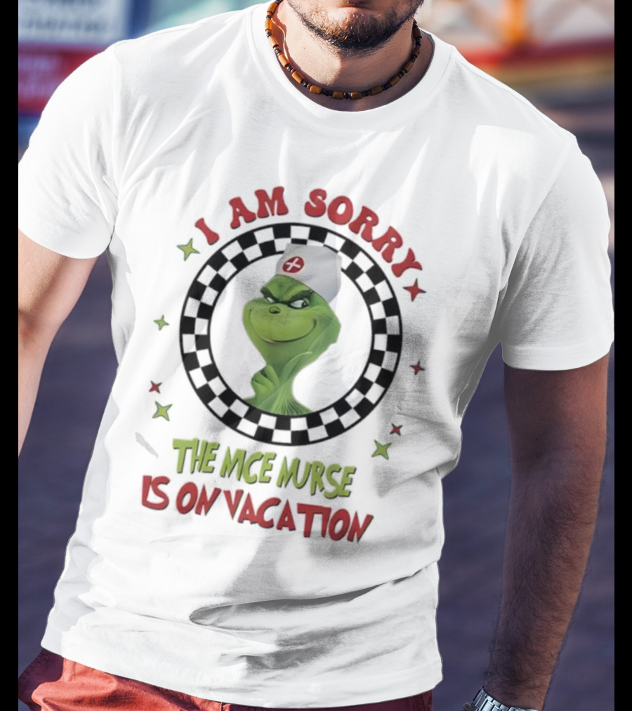 Grinch Nurse I Am Sorry The Nice Nurse Is On Vacation T-Shirt