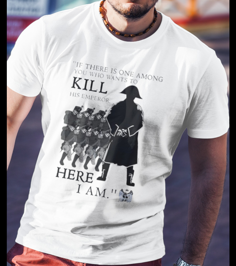 If There Is One Among You Who Wants To Kill His Emperor Here I Am Napoleon Silhouette T-Shirt