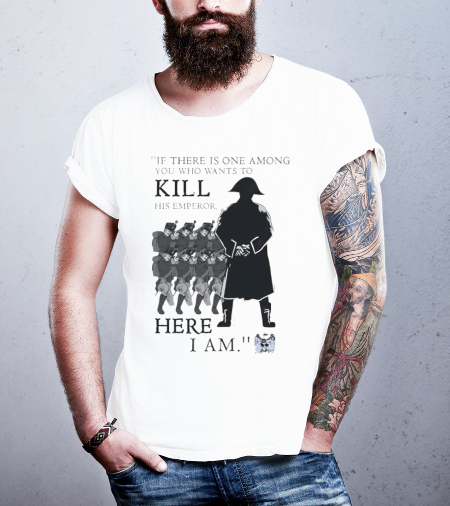 If There Is One Among You Who Wants To Kill His Emperor Here I Am Napoleon Silhouette T-Shirt