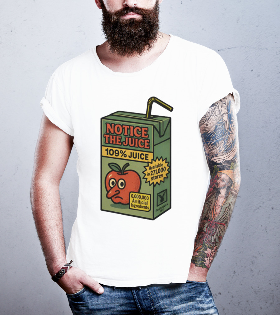Notice The Juice 109% Juice 6,000,000 Artificial Ingredients Forbidden Inc T-Shirt