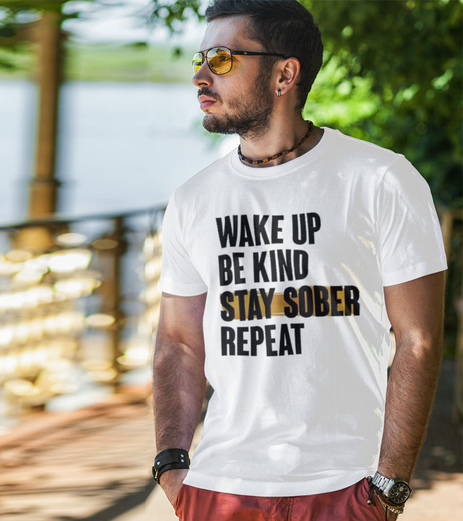 Wake Up Be Kind Stay Sober Repeat Positive Mantra T-Shirt