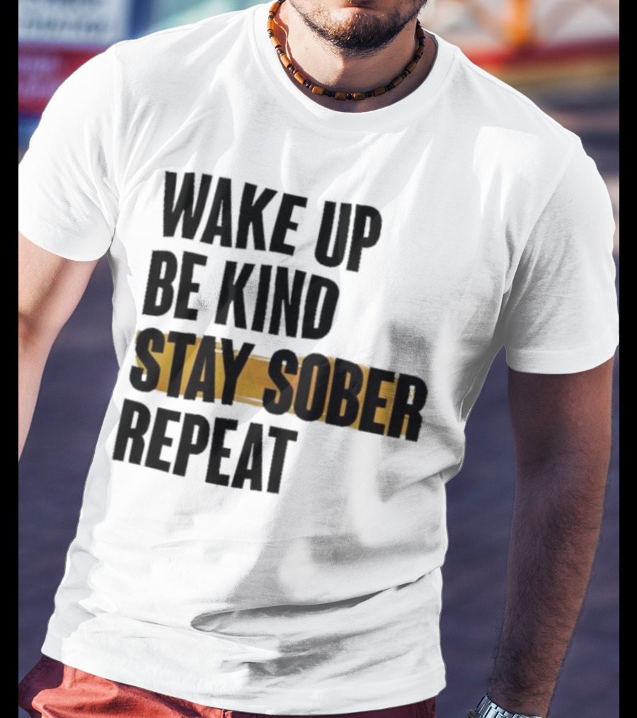 Wake Up Be Kind Stay Sober Repeat Positive Mantra T-Shirt