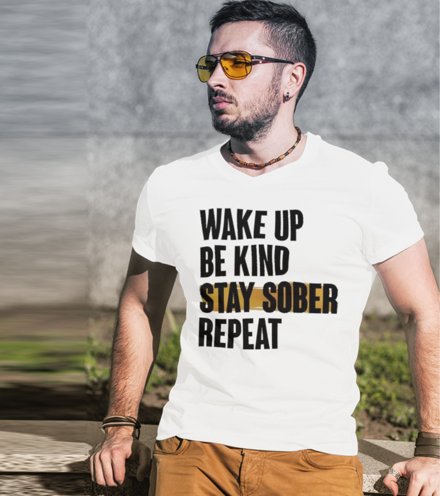 Wake Up Be Kind Stay Sober Repeat Positive Mantra T-Shirt