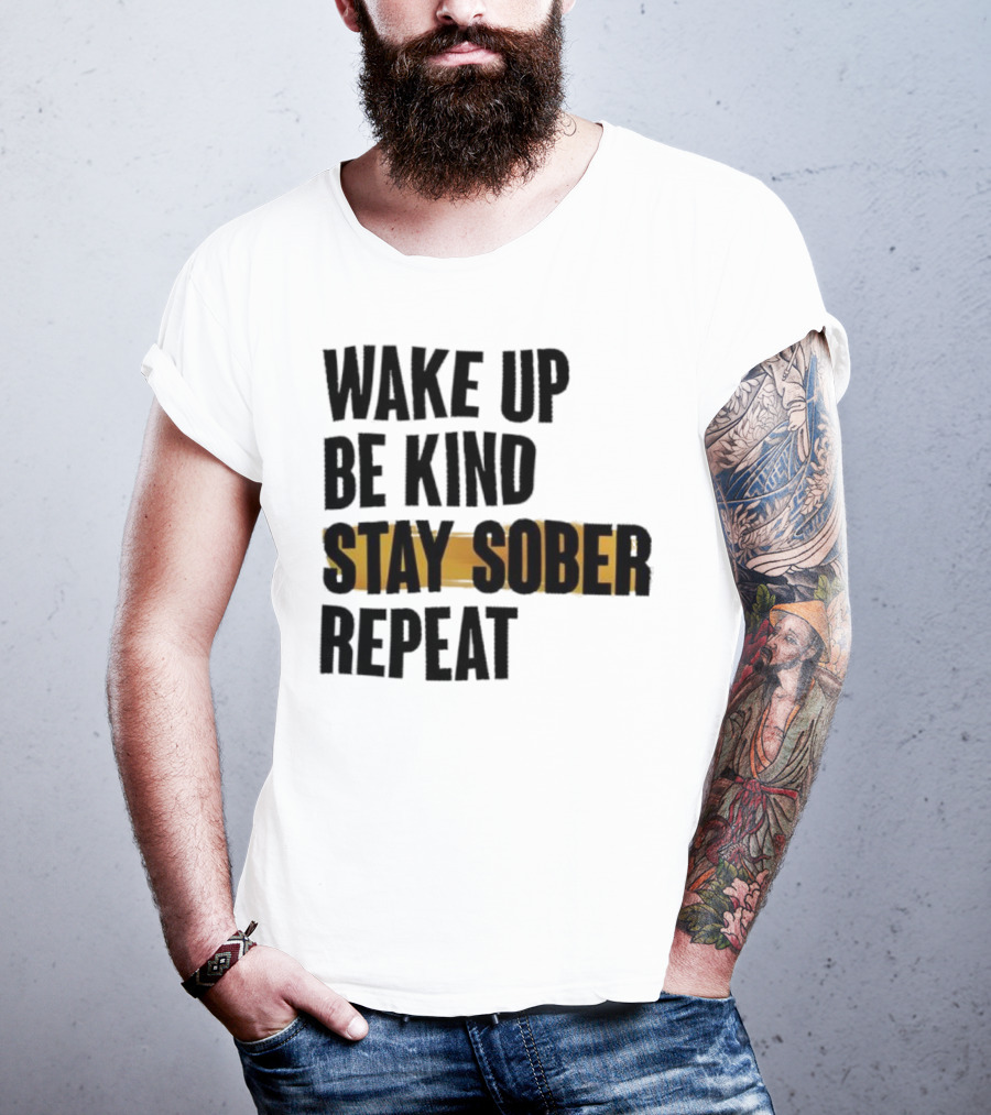 Wake Up Be Kind Stay Sober Repeat Positive Mantra T-Shirt