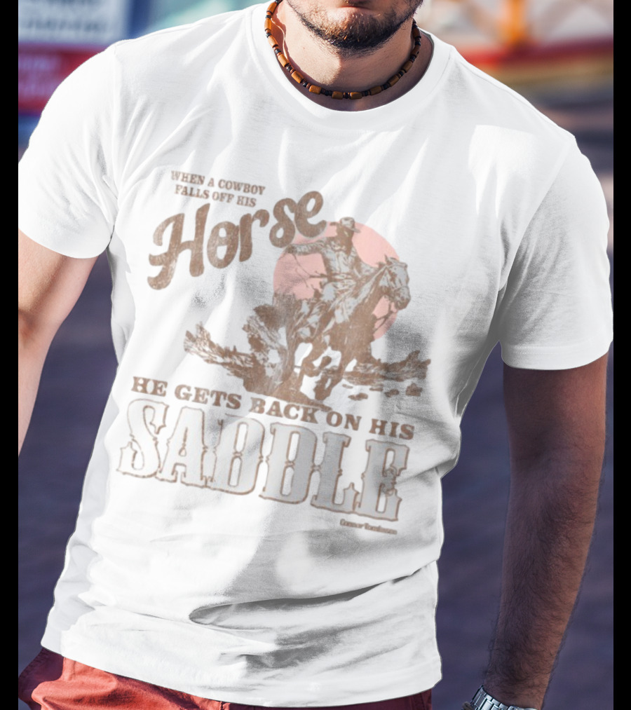 When A Cowboy Falls Off His Horse He Gets Back On His Saddle T-Shirt