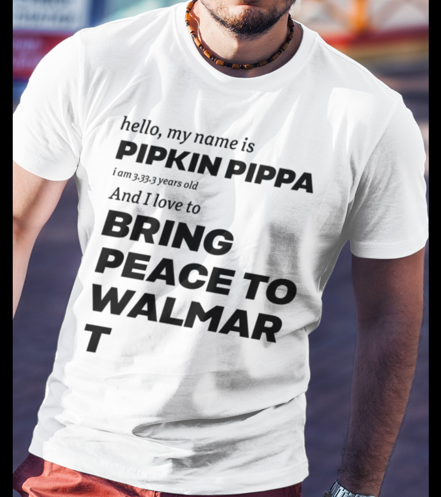 Mitchiemania Hello My Name Is Pipkin Pippa I Am 3333 Years Old And I Love To Bring Peace To Walmart T-Shirt