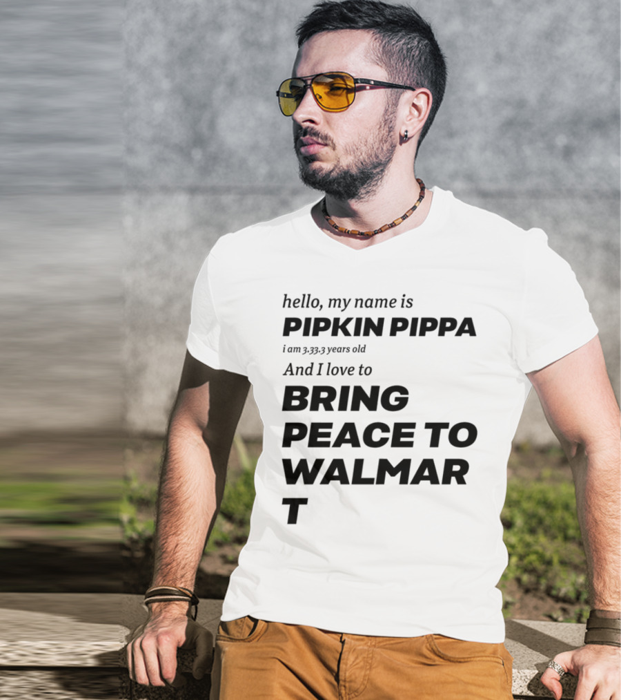 Mitchiemania Hello My Name Is Pipkin Pippa I Am 3333 Years Old And I Love To Bring Peace To Walmart T-Shirt