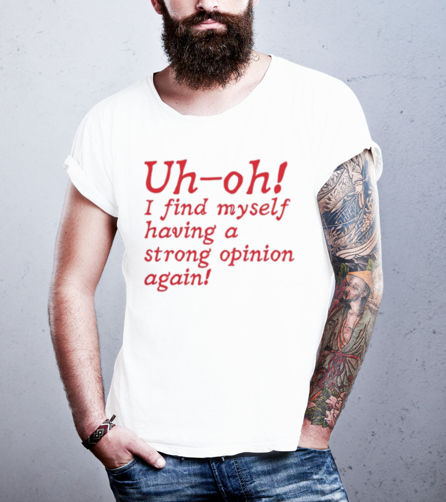 Uh-Oh I Find Myself Having A Strong Opinion Again Red Text T-Shirt