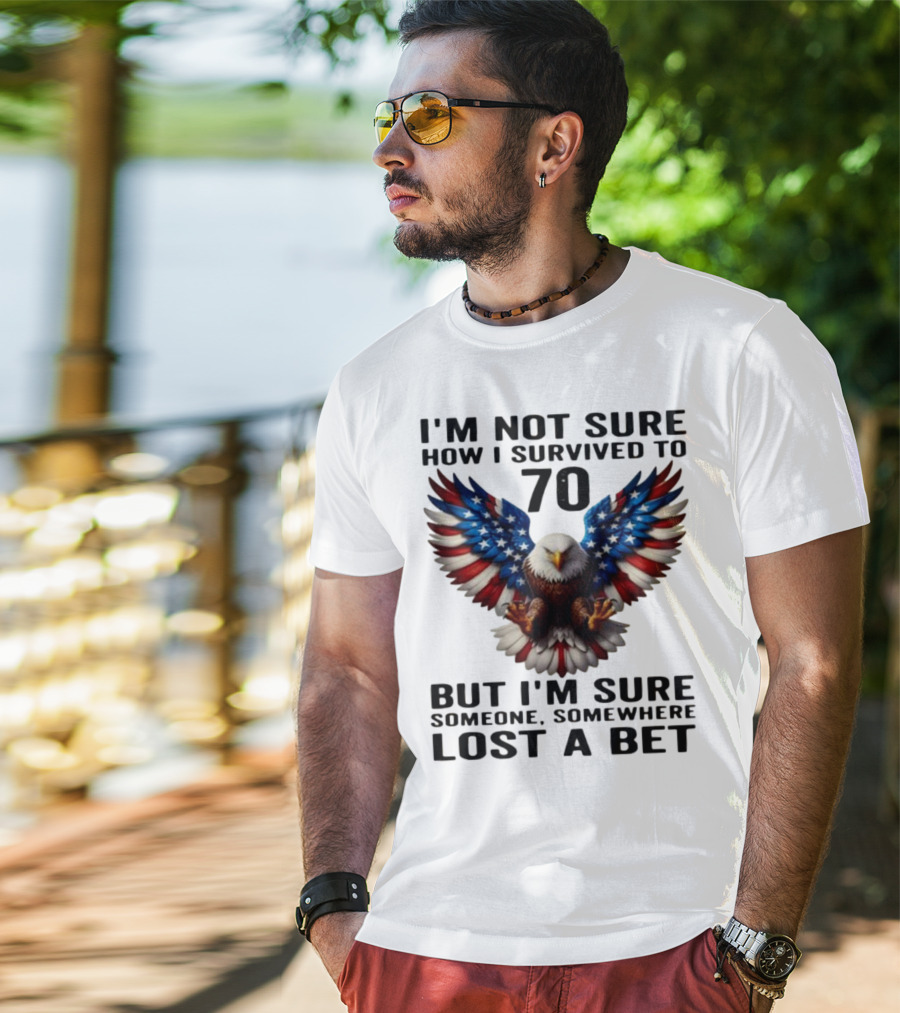 American Flag Eagle Not Sure How I Survived To 70 Someone Lost A Bet T-Shirt