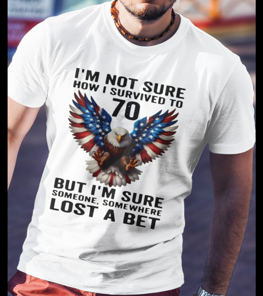 American Flag Eagle Not Sure How I Survived To 70 Someone Lost A Bet T-Shirt