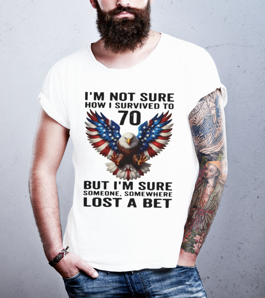 American Flag Eagle Not Sure How I Survived To 70 Someone Lost A Bet T-Shirt