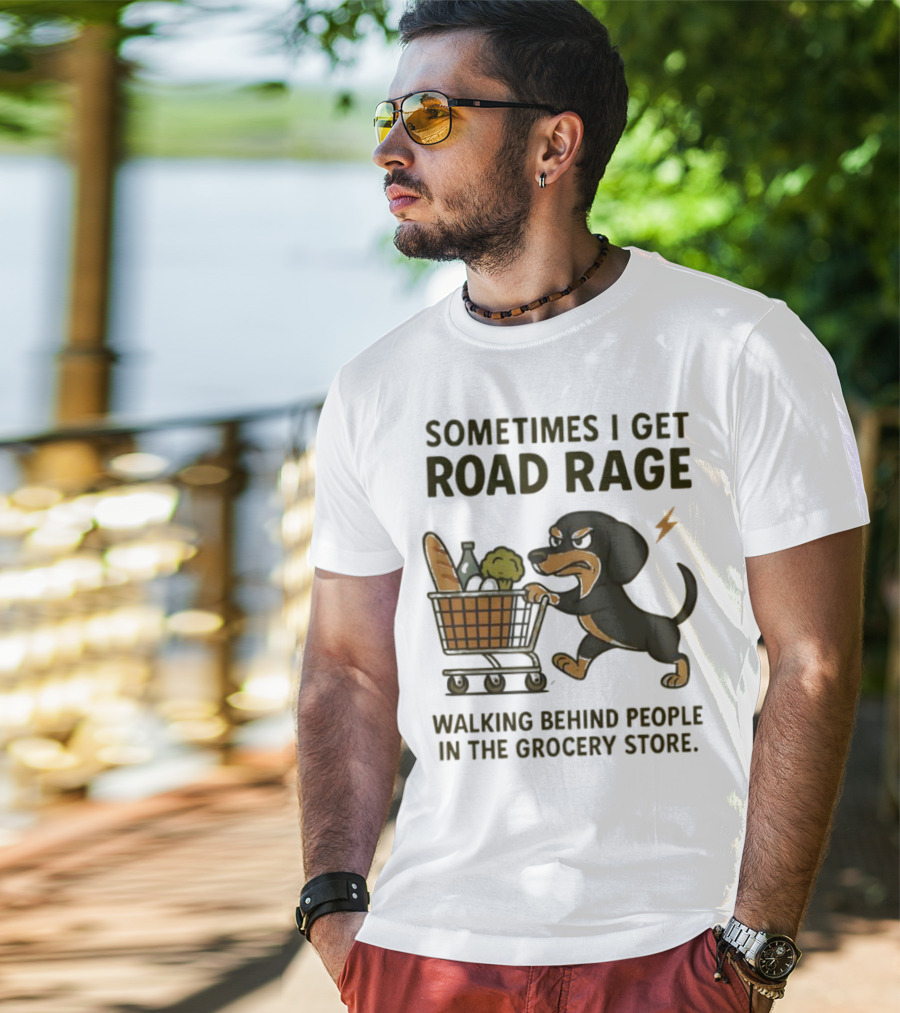 Sometimes I Get Road Rage Walking Behind People In The Grocery Store Dog T-Shirt