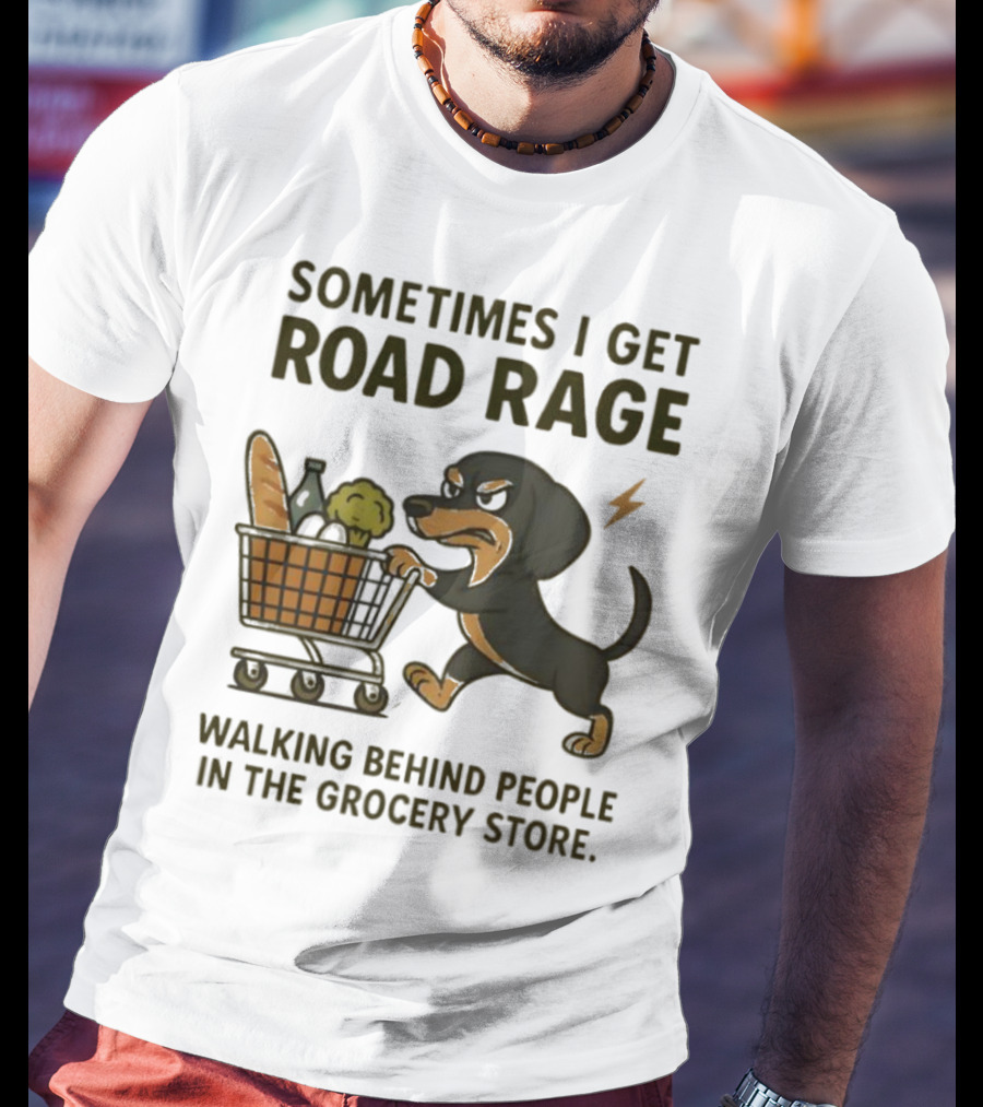 Sometimes I Get Road Rage Walking Behind People In The Grocery Store Dog T-Shirt