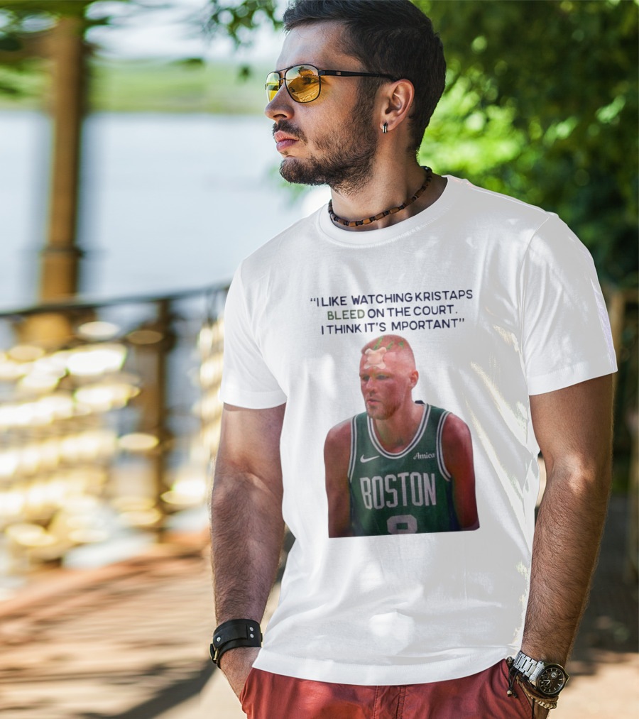 I Like Ing Kristaps Bleed On The Court I Think It's Important Boston 8 Amica T-Shirt
