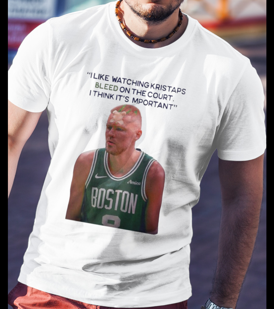 I Like Ing Kristaps Bleed On The Court I Think It's Important Boston 8 Amica T-Shirt