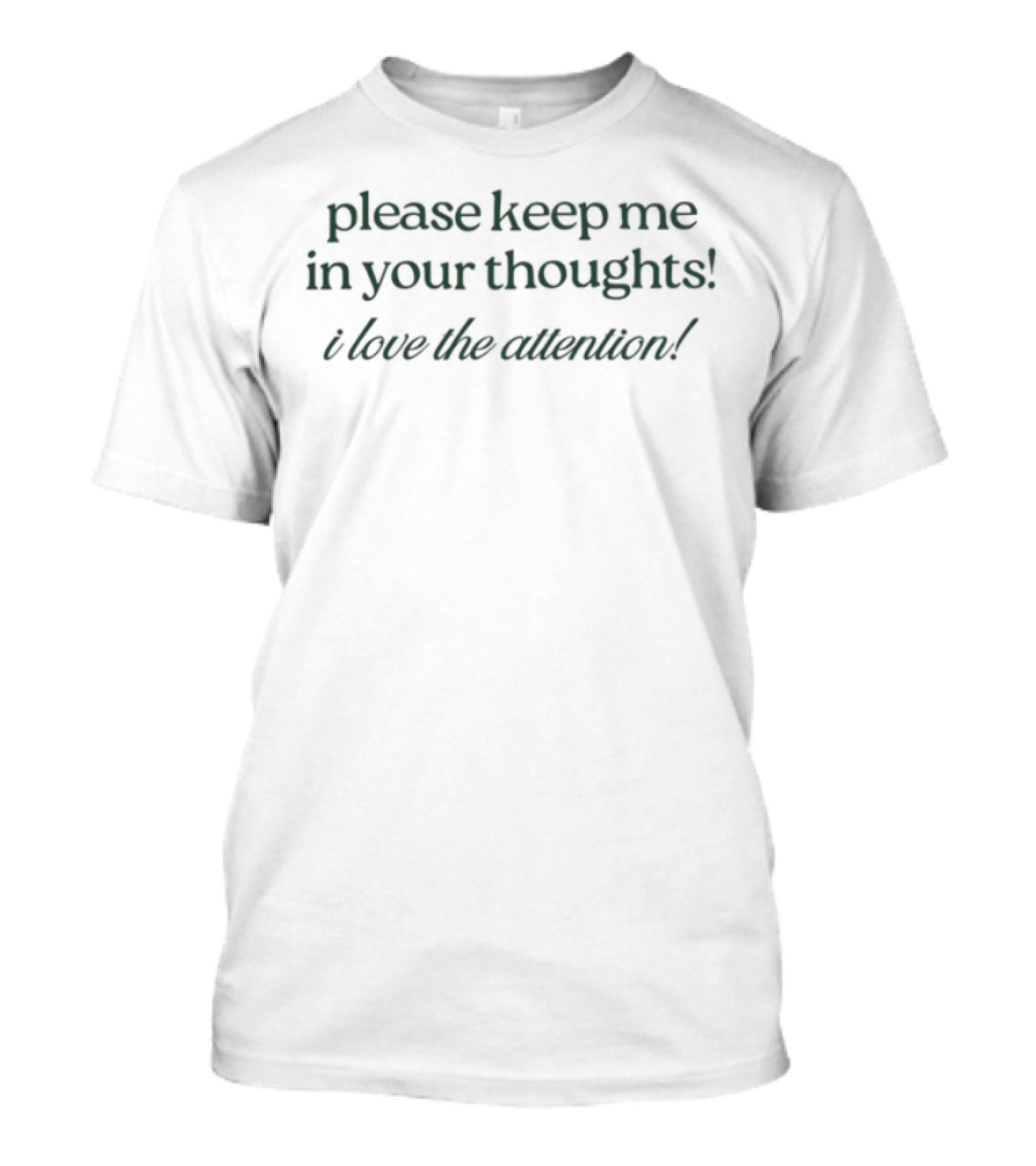 Mads Mitch Please Keep Me In Your Thoughts I Love The Attention T-Shirt