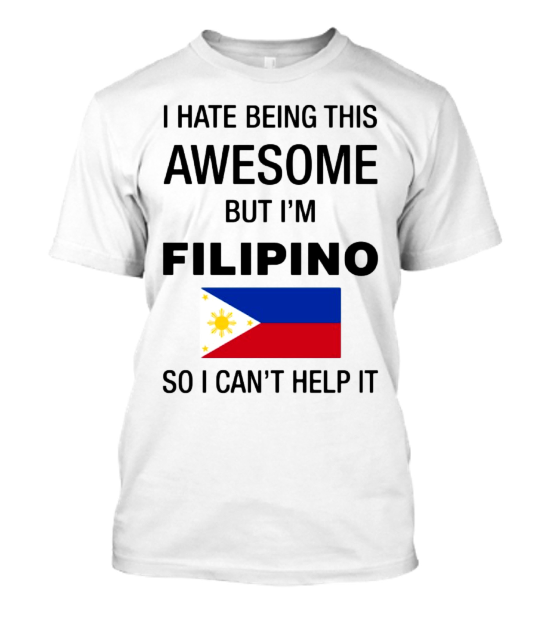 I Hate Being This Awesome But I'm Filipino So I Can't Help It Flag T-Shirt
