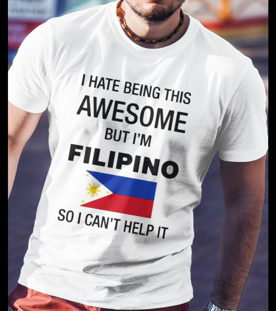 I Hate Being This Awesome But I'm Filipino So I Can't Help It Flag T-Shirt