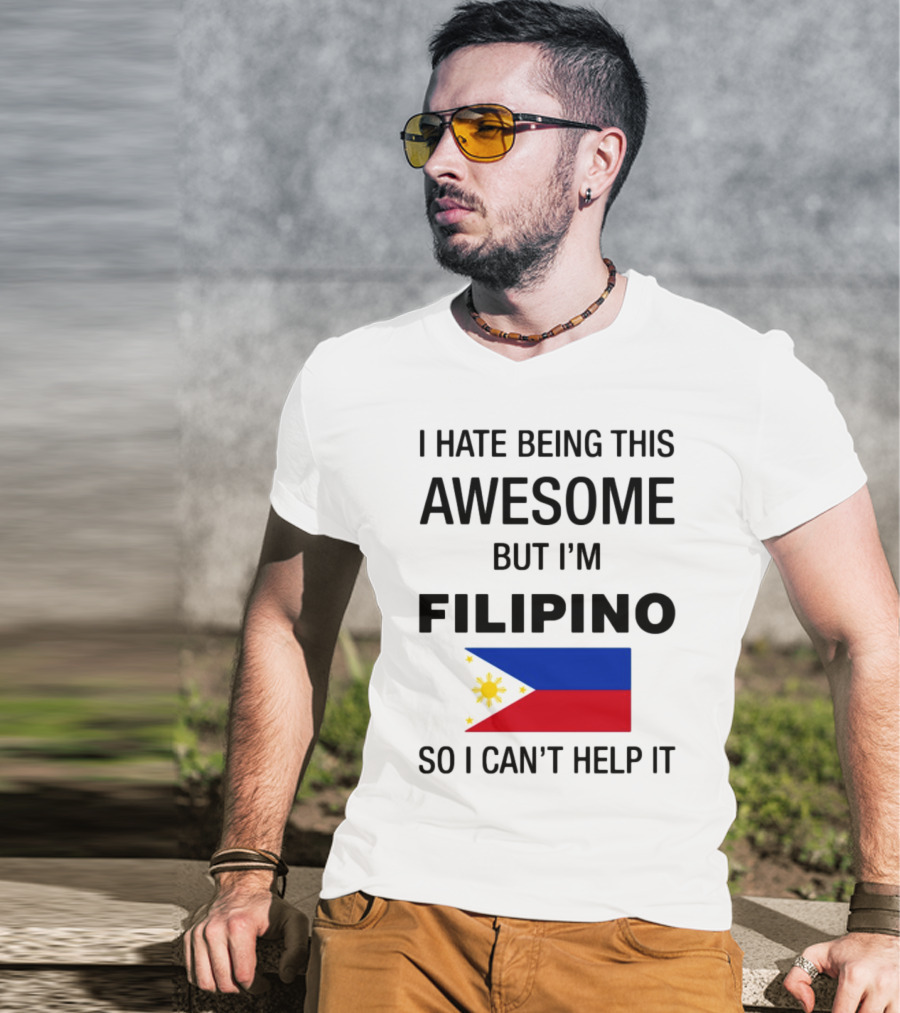 I Hate Being This Awesome But I'm Filipino So I Can't Help It Flag T-Shirt