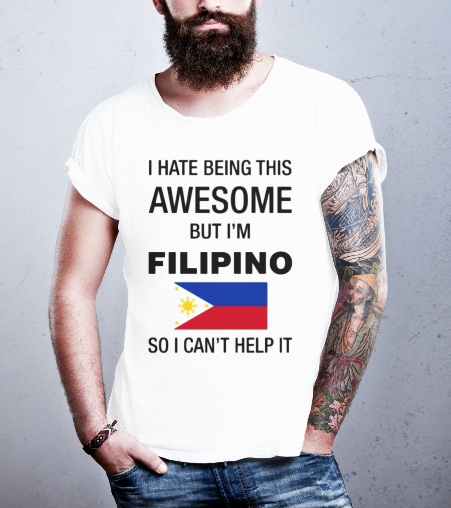 I Hate Being This Awesome But I'm Filipino So I Can't Help It Flag T-Shirt