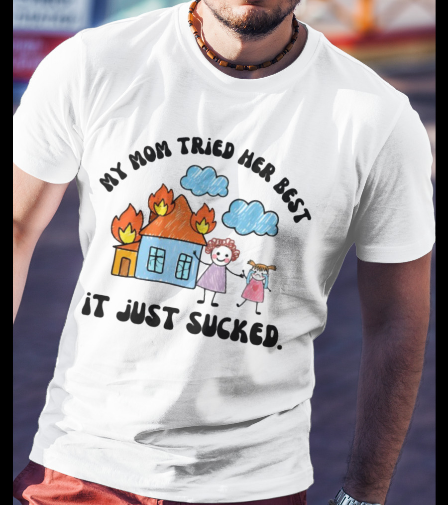 My Mom Tried Her Best It Just Sucked Funny House On Fire With Kids Drawing T-Shirt