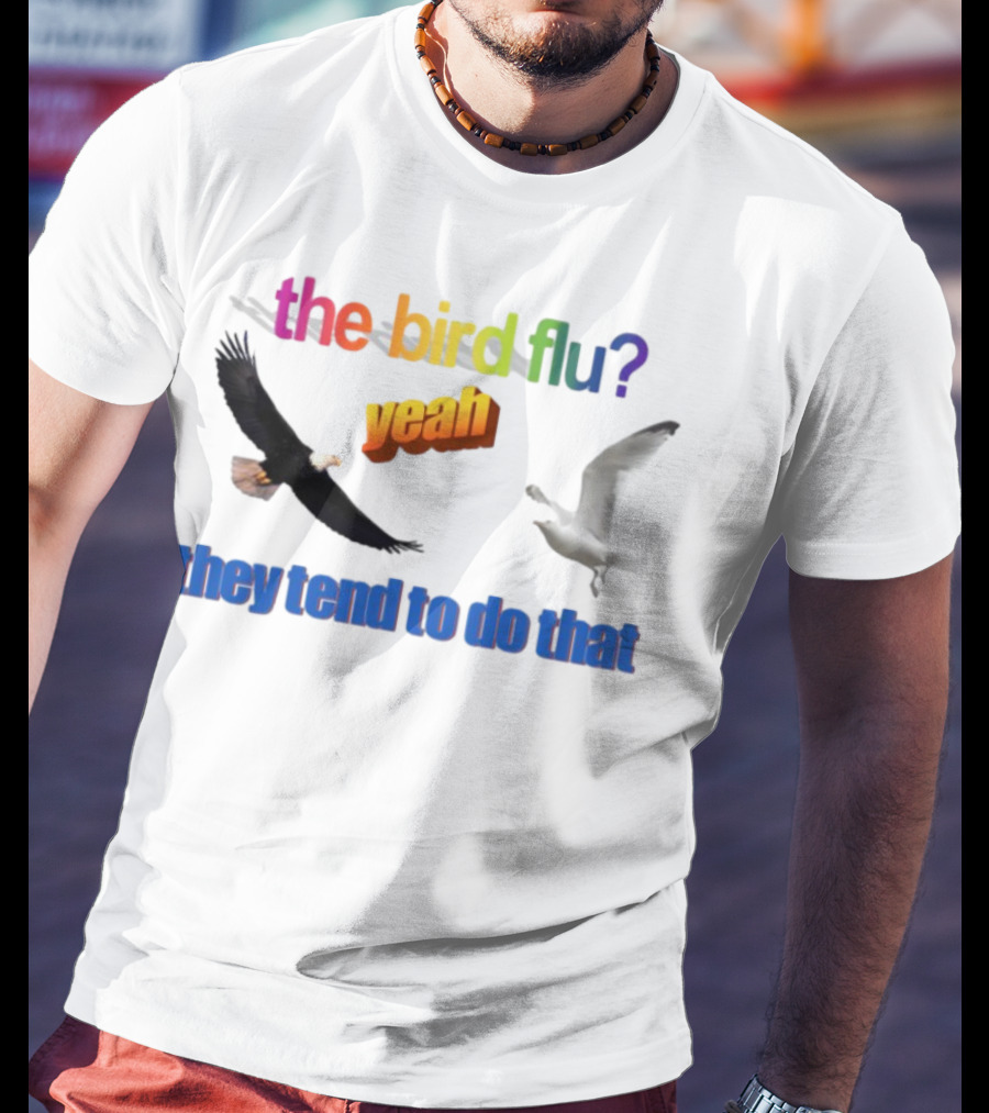 The Bird Flu Yeah They Tend To Do That Eagle Seagull T-Shirt