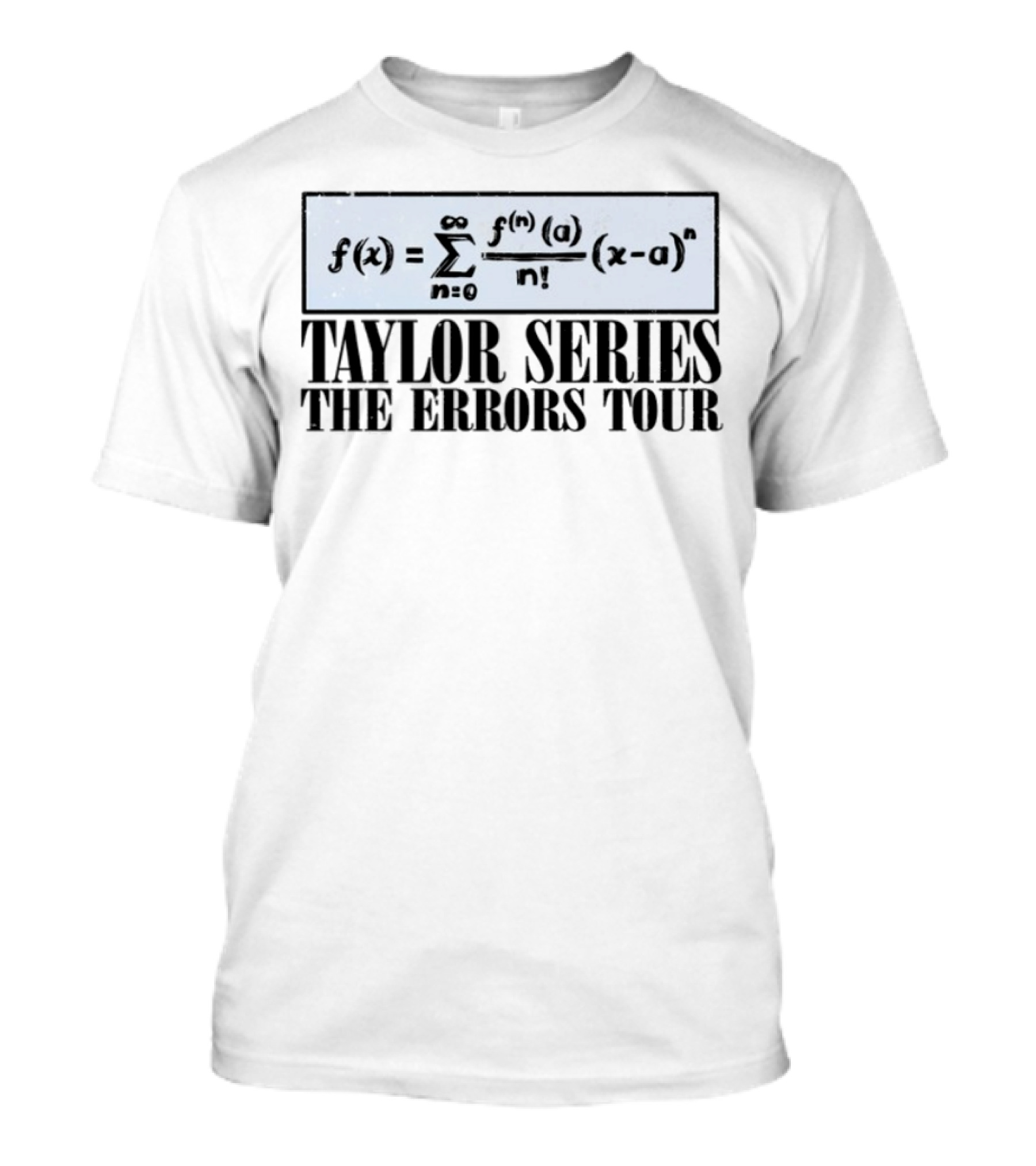 Math Taylor Series F(x) Equals Sum F(n)(a) Divided By N Factorial X Minus A To The Power Of N The Errors Tour T-Shirt