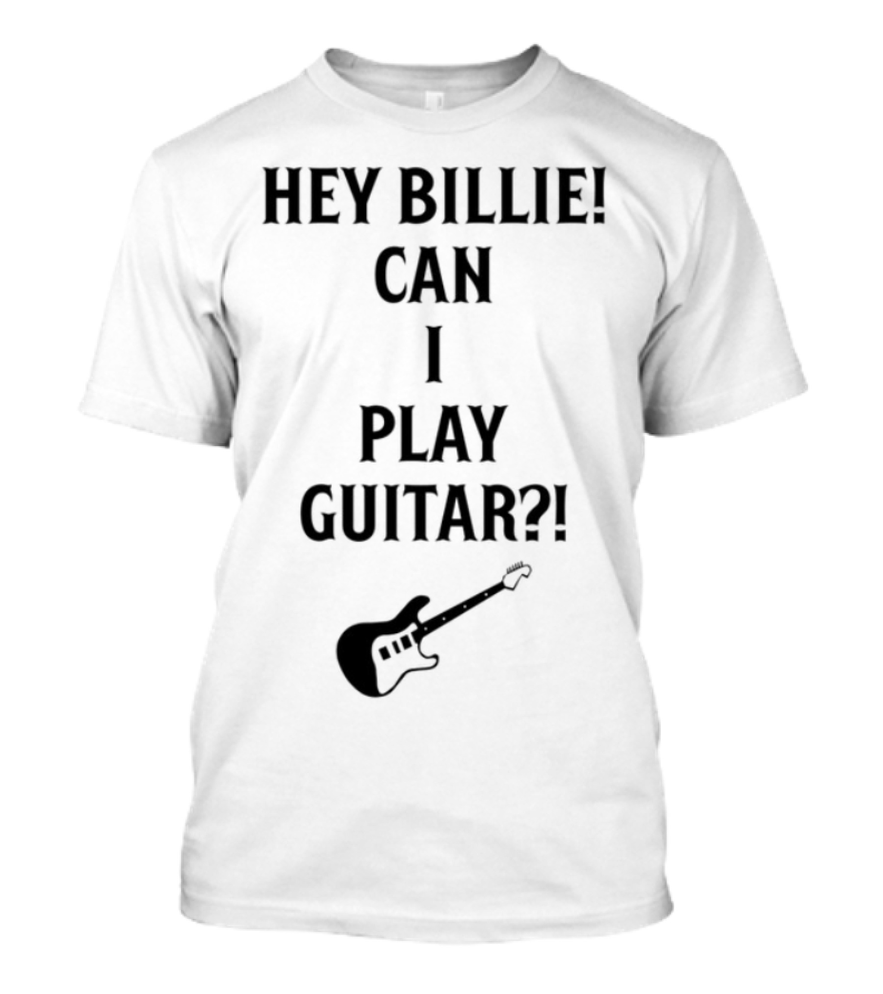 Hey Billie Can I Play Guitar With Electric Guitar Image T-Shirt