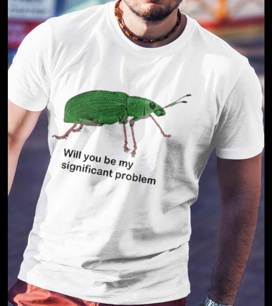 Will You Be My Significant Problem Funny Beetle Bug T-Shirt